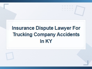 Trucking Accident Insurance Dispute Lawyers in Kentucky